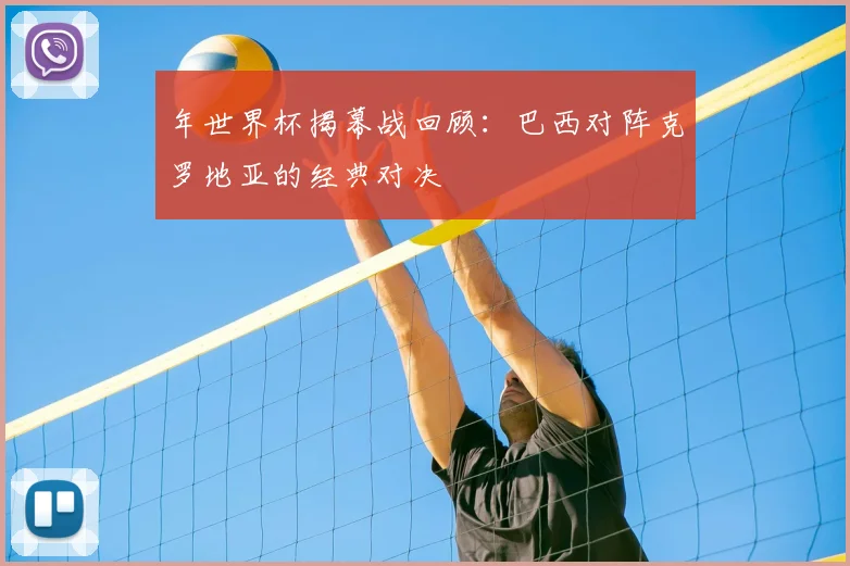 年世界杯揭幕战回顾：巴西对阵克罗地亚的经典对决