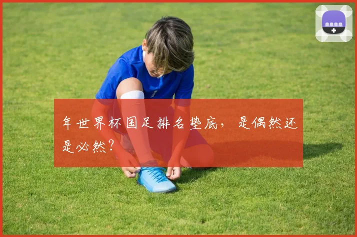 年世界杯国足排名垫底,是偶然还是必然?