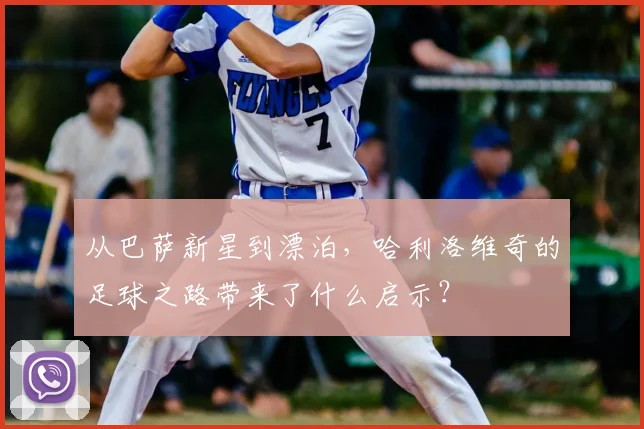 从巴萨新星到漂泊，哈利洛维奇的足球之路带来了什么启示？