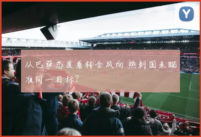 从巴萨态度看转会风向 热刺国米瞄准同一目标？