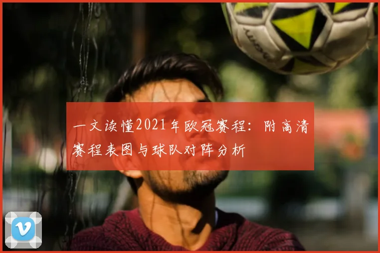 一文读懂2021年欧冠赛程：附高清赛程表图与球队对阵分析